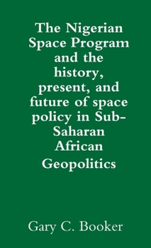 Paperback The Nigerian Space Program and the history, present, and future of space policy in Sub-Saharan African Geopolitics Book