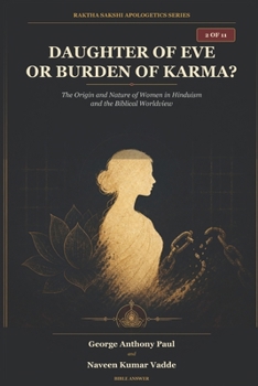 Daughter of Eve or Burden of Karma?: The Origin and Nature of Women in Hinduism and the Biblical Worldview