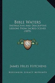 Paperback Bible Waters: Instructive And Descriptive Lessons From Sacred Scenes (1875) Book