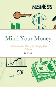 Paperback Mind Your Money: Achieve Financial Health, By Changing Your Behavior Book