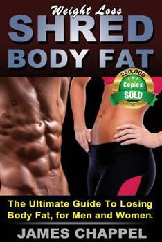 Paperback Weight Loss - Shred Body Fat: The Ultimate Guide To Losing Body Fat, for Men and Women Book