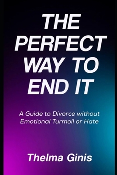 Paperback The Perfect Way to End It: A Guide to Divorce without Emotional Turmoil or Hate Book
