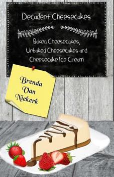 Paperback Decadent Cheesecakes: Baked Cheesecakes, Unbaked Cheesecakes and Cheesecake Ice Book