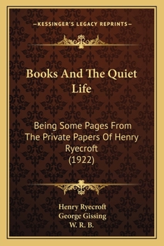 Books And The Quiet Life: Being Some Pages From The Private Papers Of Henry Ryecroft