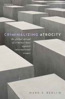 Hardcover Criminalizing Atrocity: The Global Spread of Criminal Laws Against International Crimes Book