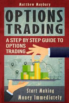 Paperback Options Trading: A Step By Step Guide To Options Trading - Start Making Money Immediately Book