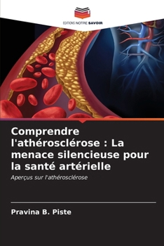 Comprendre l'athérosclérose: La menace silencieuse pour la santé artérielle (French Edition)
