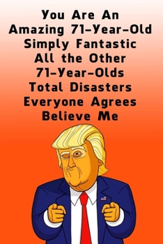 You Are An Amazing 71-Year-Old Simply Fantastic All the Other 71-Year-Olds: Dotted (DotGraph) Journal / Notebook - Donald Trump 71 Birthday Gift - Impactful 71 Years Old Wishes