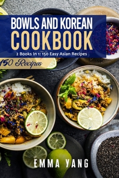 Paperback Bowls And Korean Cookbook: 2 Books In 1: 150 Easy Asian Recipes Book