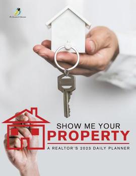 Show Me Your Property : A Realtor's 2023 Daily Planner