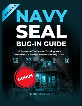 Navy SEAL Bug-In Guide: 10 Essential Tactics for Turning Your Home into a Secure Fortress in Any Crisis