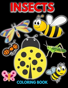Insects Coloring Book: Ants, Bees, Beetles, Butterflies And More Insects For Color