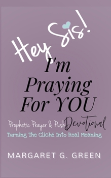 Paperback Hey Sis! I'm Praying For You: Prophetic Prayer and Push Devotional: Turning the Cliche into Real Meaning Book
