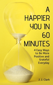 Paperback A Happier You In 60 Minutes: 4 Easy Ways to Be More Positive and Grateful Everyday Book