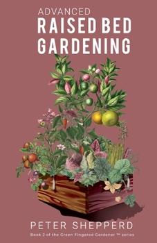 Paperback Advanced Raised Bed Gardening: Expert Tips to Optimize Your Yield, Grow Healthy Plants and Vegetables and Take Your Raised Bed Garden to the Next Lev Book