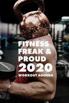 Paperback Fitness Freak And Proud - 2020 Workout Agenda: Yearly And Weekly Fitness Planner Book