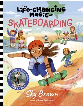 Hardcover The Life-Changing Magic of Skateboarding: A Beginner's Guide with Olympic Medalist Sky Brown Book