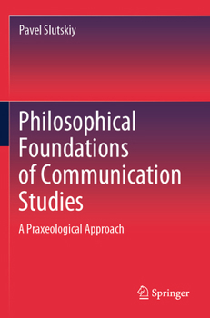 Paperback Philosophical Foundations of Communication Studies: A Praxeological Approach Book