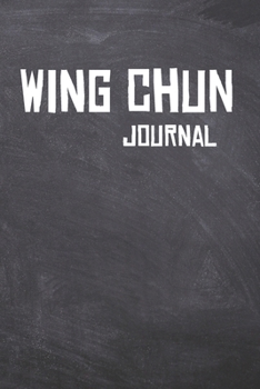 Wing Chun Journal: The Ultimate Training Journal for that Fighter.