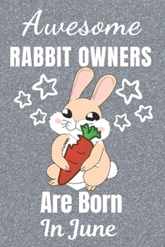 Awesome Rabbit Owners Are Born In June: Rabbit gifts. This Rabbit Notebook / Rabbit Journal has a fun cover. It is 6x9in size with 110+ lined ruled ... Rabbit lover gifts. Gifts for Rabbit lovers.
