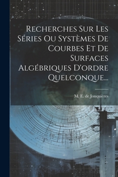 Paperback Recherches Sur Les Séries Ou Systèmes De Courbes Et De Surfaces Algébriques D'ordre Quelconque... [French] Book