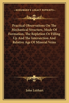 Paperback Practical Observations On The Mechanical Structure, Mode Of Formation, The Repletion Or Filling Up And The Intersection And Relative Age Of Mineral Ve Book