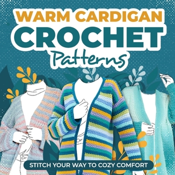 Paperback Warm Cardigans Crochet Patterns: Stitch Your Way to Cozy Comfort: Cardigan Tutorials Book