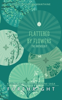 Flattered by Flowers: The Anthology - Book #8 of the Songs of the Amaranthine
