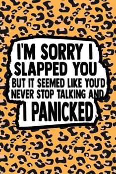 I'm Sorry I Slapped You But It Seemed Like You'd Never Stop Talking And I Panicked: Leopard Print Sassy Mom Journal / Snarky Notebook