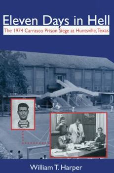 Paperback Eleven Days in Hell: The 1974 Carrasco Prison Siege at Huntsville, Texas Volume 3 Book