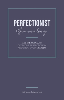 Paperback Perfectionist Journaling: A 30-Day Journal to Overcome Perfectionism and Create Your Best Life Book