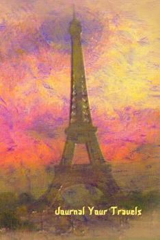 Journal Your Travels: Impressionist Painting of Effiel Tower Travel Journal, Lined Journal, Diary Notebook 6 x 9, 150 Pages