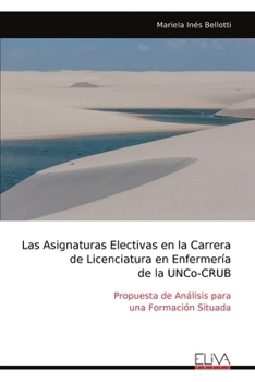 Las Asignaturas Electivas en la Carrera de Licenciatura en Enfermería de la UNCo-CRUB: Propuesta de Análisis para una Formación Situada (Spanish Edition)