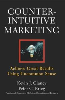 Hardcover Counterintuitive Marketing: Achieving Great Results Using Common Sense Book