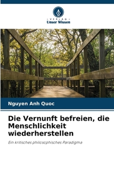 Die Vernunft befreien, die Menschlichkeit wiederherstellen (German Edition)