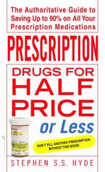 Prescription Drugs for Half Price or Less: The Authoritative Guide To Saving Up To 90% On All Your Prescription Medications