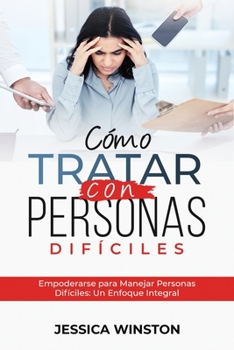 Paperback Cómo Tratar Con Personas Difíciles: Empoderarse para Manejar Personas Difíciles: Un Enfoque Integral [Spanish] Book
