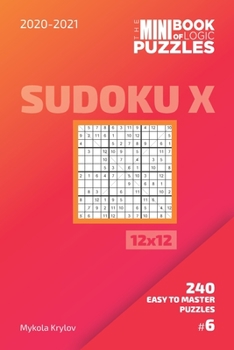 The Mini Book Of Logic Puzzles 2020-2021. Sudoku X 12x12 - 240 Easy To Master Puzzles. #6