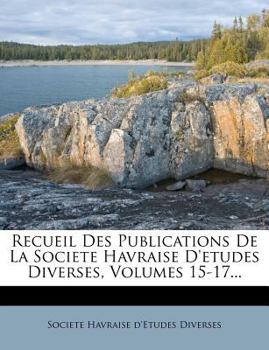 Paperback Recueil Des Publications De La Societe Havraise D'etudes Diverses, Volumes 15-17... [French] Book
