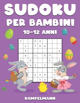 Sudoku per Bambini 10-12 Anni: 200 Sudoku Large Facili da Risolvere con Istruzioni e Soluzioni per Bambini - Edizione di Pasqua (Italian Edition)