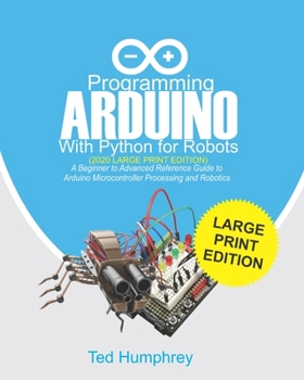 Paperback Programming ARDUINO With Python For Robots (2020 Large Print Edition): A Beginner to Advanced Reference Guide to Arduino Microcontroller Processing an Book