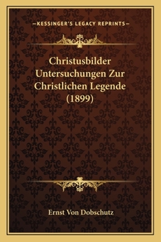 Paperback Christusbilder Untersuchungen Zur Christlichen Legende (1899) [German] Book