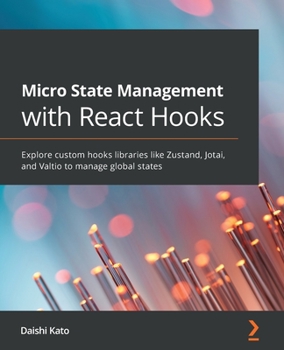 Paperback Micro State Management with React Hooks: Explore custom hooks libraries like Zustand, Jotai, and Valtio to manage global states Book