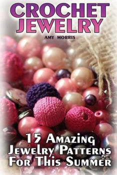 Paperback Crochet Jewelry: 15 Amazing Jewelry Patterns For This Summer: (Crochet Patterns, Crochet Stitches) Book