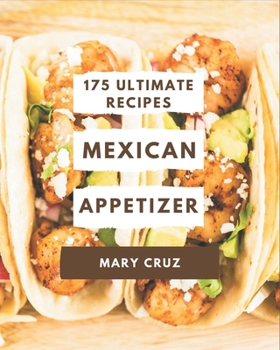 Paperback 175 Ultimate Mexican Appetizer Recipes: Make Cooking at Home Easier with Mexican Appetizer Cookbook! Book