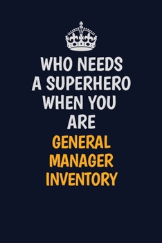 Who Needs A Superhero When You Are General Manager Inventory: Career journal, notebook and writing journal for encouraging men, women and kids. A framework for building your career.