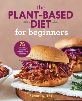 Paperback The Plant-Based Diet for Beginners: 75 Delicious, Healthy Whole-Food Recipes Book