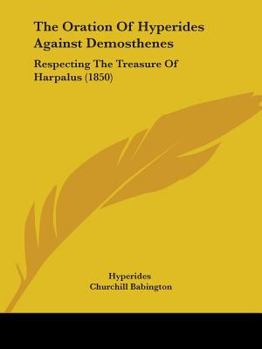 Paperback The Oration Of Hyperides Against Demosthenes: Respecting The Treasure Of Harpalus (1850) Book