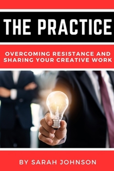 Paperback The Practice: Overcoming Resistance and Sharing Your Creative Work Book