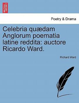 Paperback Celebria Qu Dam Anglorum Poematia Latine Reddita: Auctore Ricardo Ward. [Latin] Book